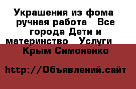 Украшения из фома  ручная работа - Все города Дети и материнство » Услуги   . Крым,Симоненко